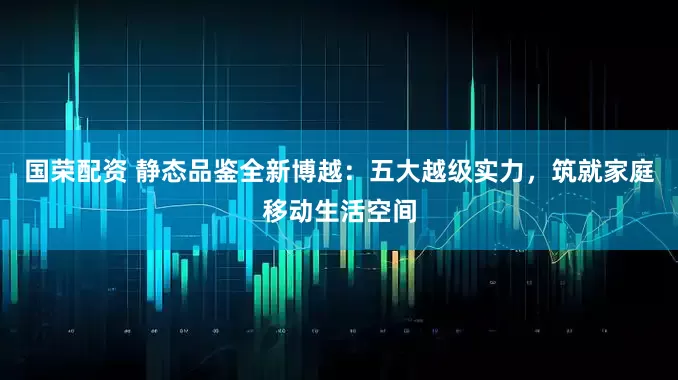 国荣配资 静态品鉴全新博越：五大越级实力，筑就家庭移动生活空间