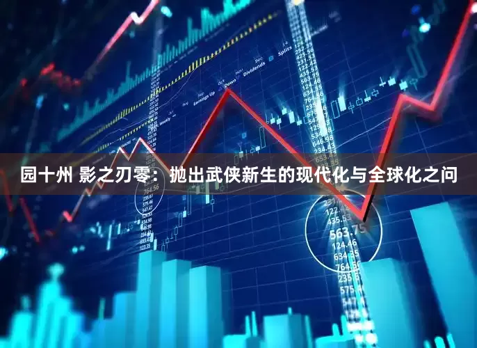 园十州 影之刃零：抛出武侠新生的现代化与全球化之问